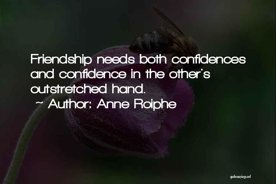 Anne Roiphe Quotes: Friendship Needs Both Confidences And Confidence In The Other's Outstretched Hand.