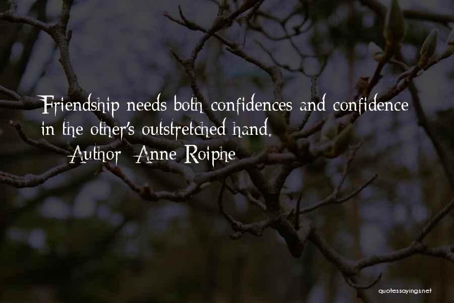 Anne Roiphe Quotes: Friendship Needs Both Confidences And Confidence In The Other's Outstretched Hand.