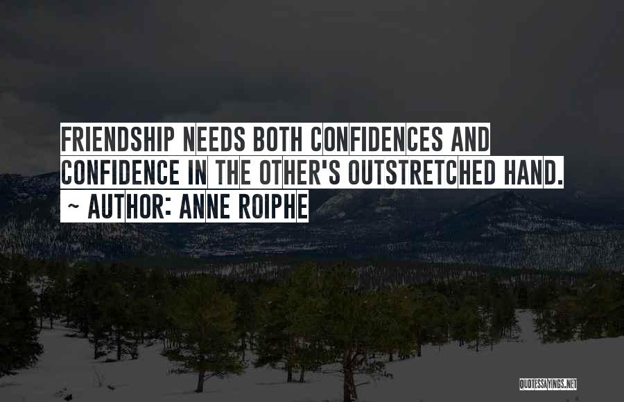 Anne Roiphe Quotes: Friendship Needs Both Confidences And Confidence In The Other's Outstretched Hand.