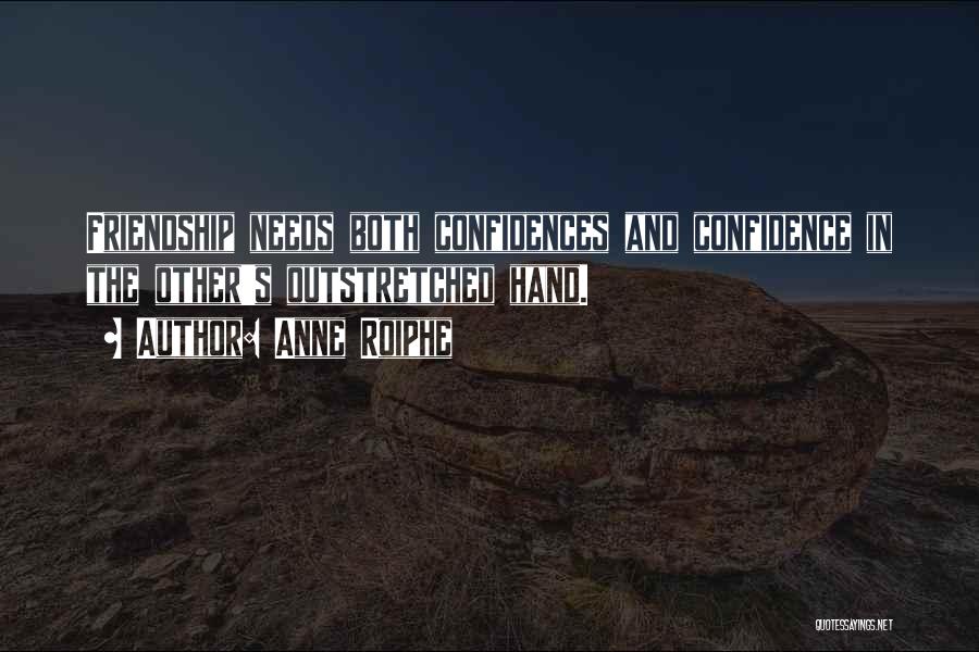 Anne Roiphe Quotes: Friendship Needs Both Confidences And Confidence In The Other's Outstretched Hand.