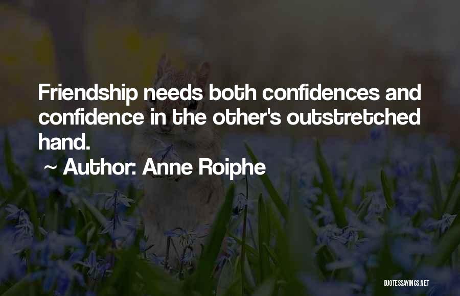 Anne Roiphe Quotes: Friendship Needs Both Confidences And Confidence In The Other's Outstretched Hand.