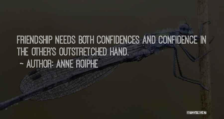 Anne Roiphe Quotes: Friendship Needs Both Confidences And Confidence In The Other's Outstretched Hand.