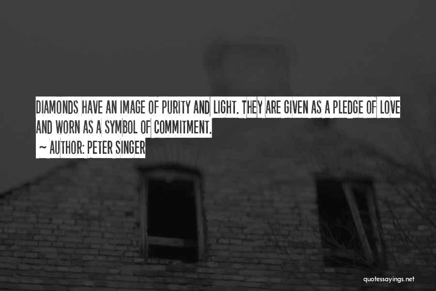 Peter Singer Quotes: Diamonds Have An Image Of Purity And Light. They Are Given As A Pledge Of Love And Worn As A