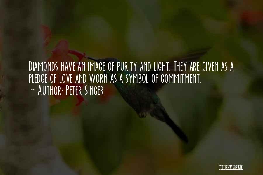 Peter Singer Quotes: Diamonds Have An Image Of Purity And Light. They Are Given As A Pledge Of Love And Worn As A