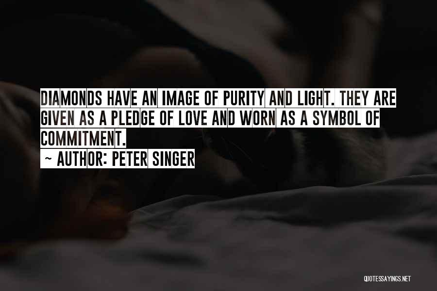 Peter Singer Quotes: Diamonds Have An Image Of Purity And Light. They Are Given As A Pledge Of Love And Worn As A