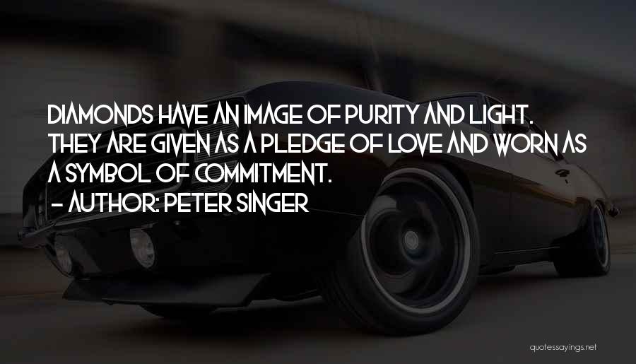 Peter Singer Quotes: Diamonds Have An Image Of Purity And Light. They Are Given As A Pledge Of Love And Worn As A