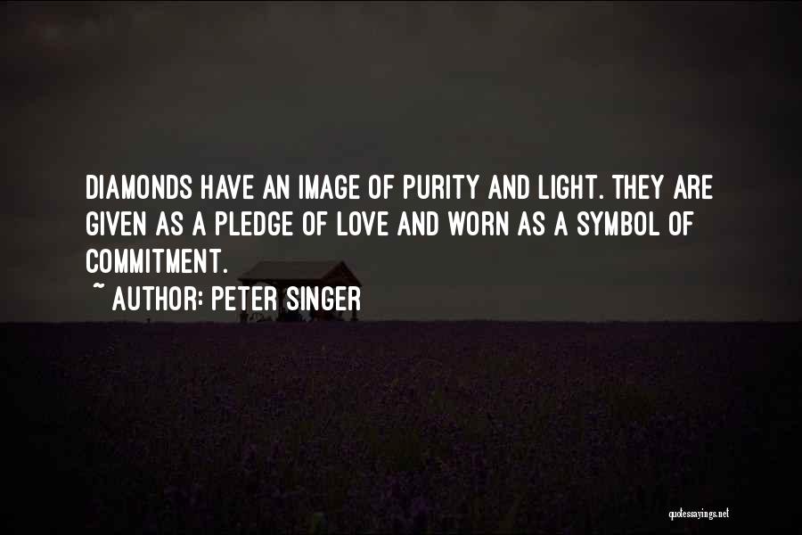 Peter Singer Quotes: Diamonds Have An Image Of Purity And Light. They Are Given As A Pledge Of Love And Worn As A