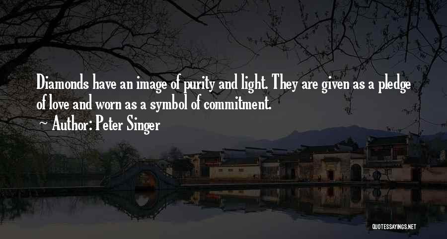 Peter Singer Quotes: Diamonds Have An Image Of Purity And Light. They Are Given As A Pledge Of Love And Worn As A