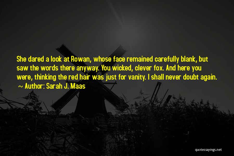 Sarah J. Maas Quotes: She Dared A Look At Rowan, Whose Face Remained Carefully Blank, But Saw The Words There Anyway. You Wicked, Clever