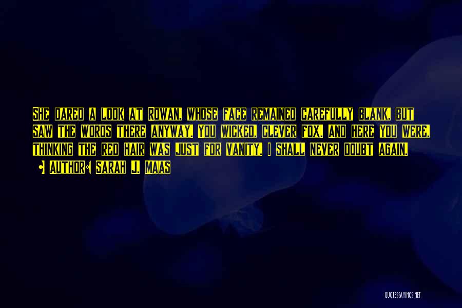 Sarah J. Maas Quotes: She Dared A Look At Rowan, Whose Face Remained Carefully Blank, But Saw The Words There Anyway. You Wicked, Clever