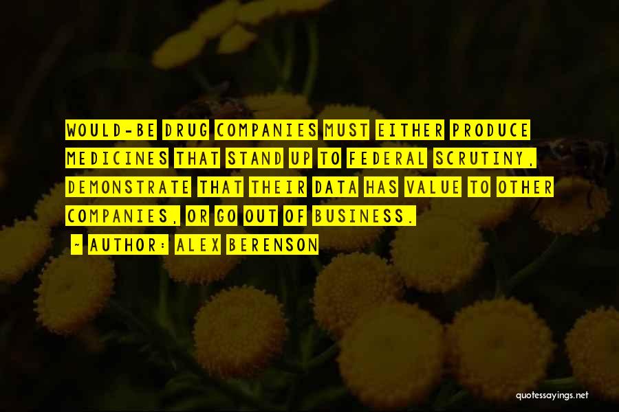 Alex Berenson Quotes: Would-be Drug Companies Must Either Produce Medicines That Stand Up To Federal Scrutiny, Demonstrate That Their Data Has Value To