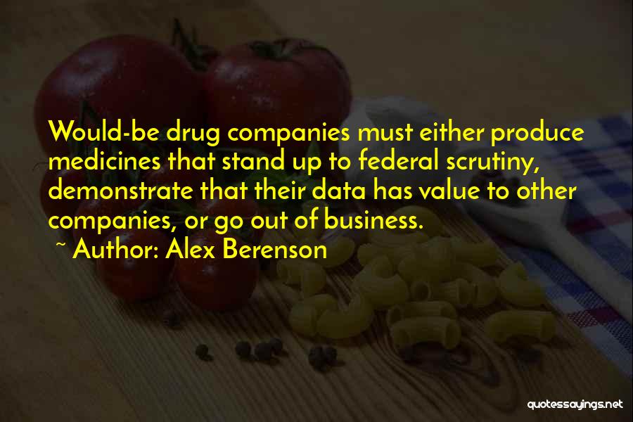 Alex Berenson Quotes: Would-be Drug Companies Must Either Produce Medicines That Stand Up To Federal Scrutiny, Demonstrate That Their Data Has Value To
