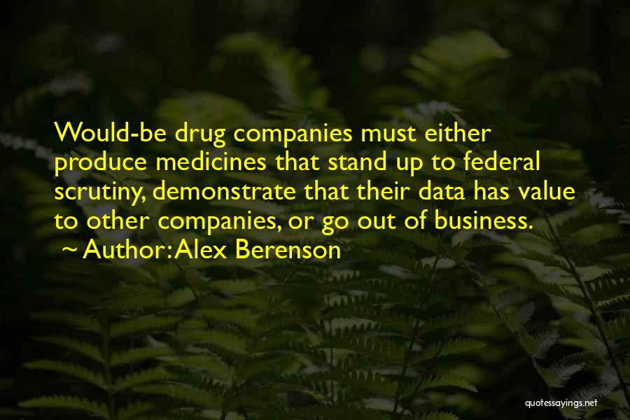 Alex Berenson Quotes: Would-be Drug Companies Must Either Produce Medicines That Stand Up To Federal Scrutiny, Demonstrate That Their Data Has Value To