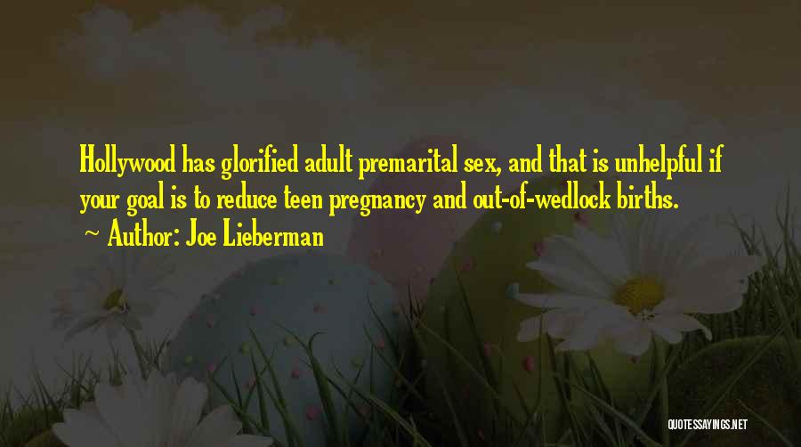 Joe Lieberman Quotes: Hollywood Has Glorified Adult Premarital Sex, And That Is Unhelpful If Your Goal Is To Reduce Teen Pregnancy And Out-of-wedlock