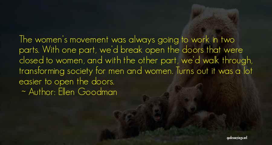 Ellen Goodman Quotes: The Women's Movement Was Always Going To Work In Two Parts. With One Part, We'd Break Open The Doors That