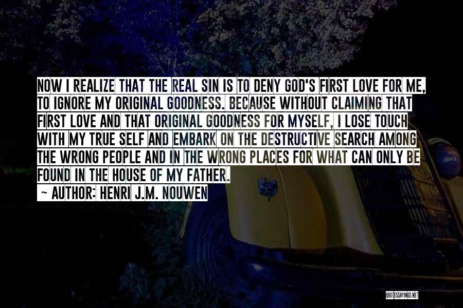 Henri J.M. Nouwen Quotes: Now I Realize That The Real Sin Is To Deny God's First Love For Me, To Ignore My Original Goodness.