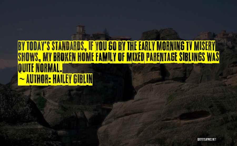 Hailey Giblin Quotes: By Today's Standards, If You Go By The Early Morning Tv Misery Shows, My Broken Home Family Of Mixed Parentage