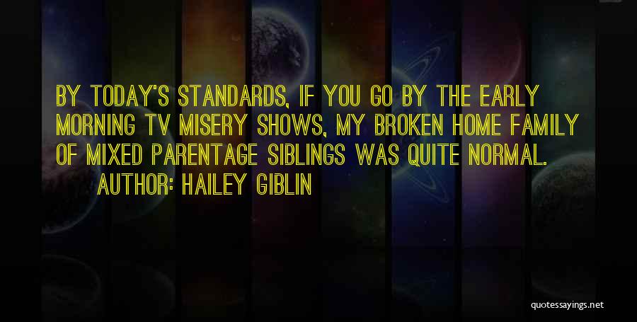 Hailey Giblin Quotes: By Today's Standards, If You Go By The Early Morning Tv Misery Shows, My Broken Home Family Of Mixed Parentage