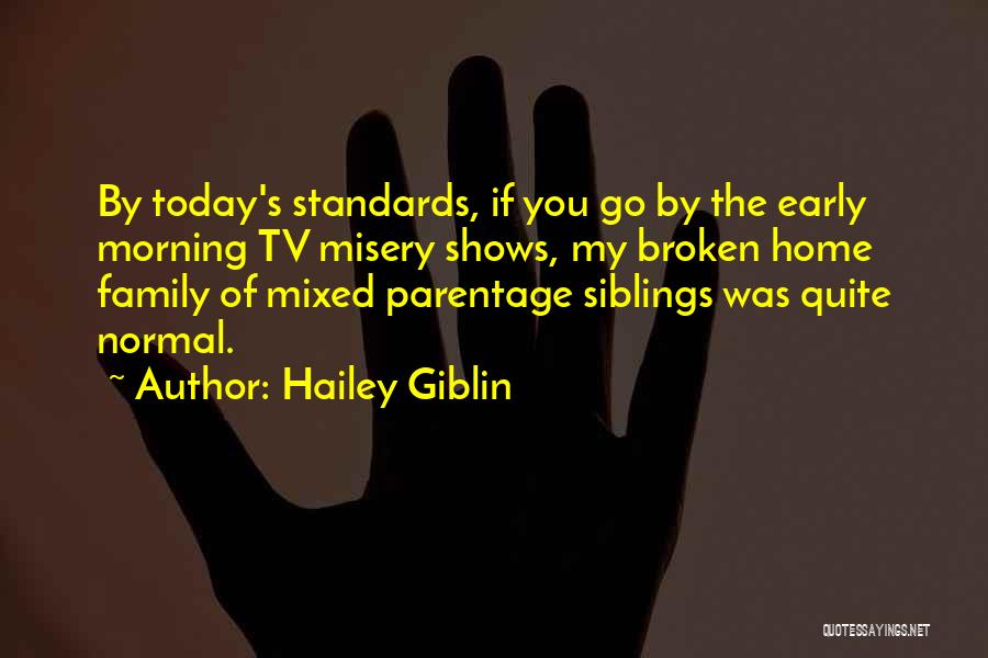 Hailey Giblin Quotes: By Today's Standards, If You Go By The Early Morning Tv Misery Shows, My Broken Home Family Of Mixed Parentage