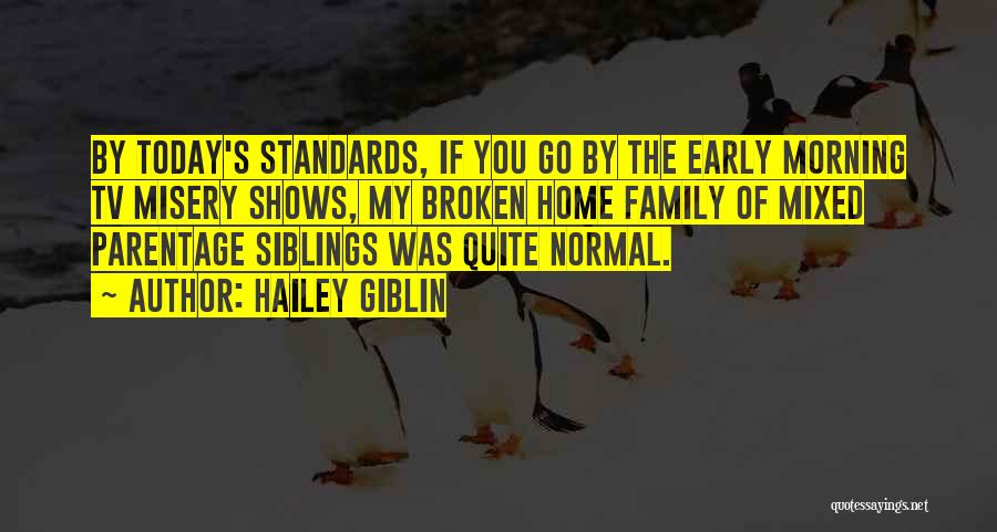 Hailey Giblin Quotes: By Today's Standards, If You Go By The Early Morning Tv Misery Shows, My Broken Home Family Of Mixed Parentage