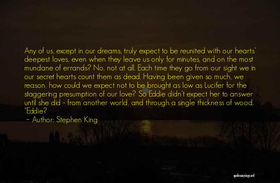 Stephen King Quotes: Any Of Us, Except In Our Dreams, Truly Expect To Be Reunited With Our Hearts' Deepest Loves, Even When They