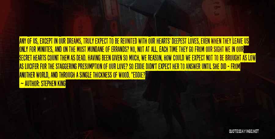 Stephen King Quotes: Any Of Us, Except In Our Dreams, Truly Expect To Be Reunited With Our Hearts' Deepest Loves, Even When They