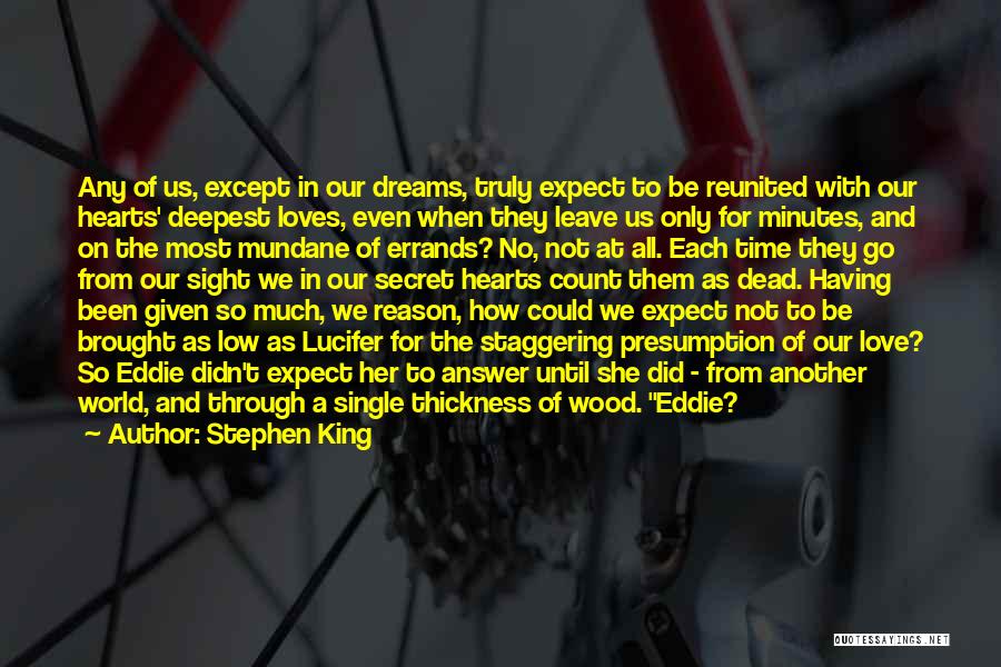 Stephen King Quotes: Any Of Us, Except In Our Dreams, Truly Expect To Be Reunited With Our Hearts' Deepest Loves, Even When They