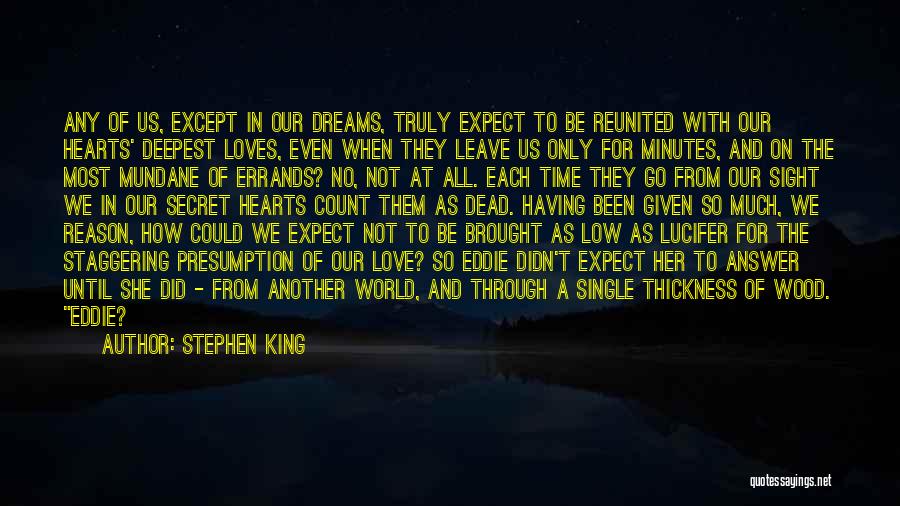 Stephen King Quotes: Any Of Us, Except In Our Dreams, Truly Expect To Be Reunited With Our Hearts' Deepest Loves, Even When They