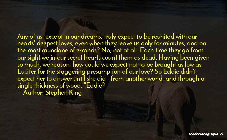 Stephen King Quotes: Any Of Us, Except In Our Dreams, Truly Expect To Be Reunited With Our Hearts' Deepest Loves, Even When They