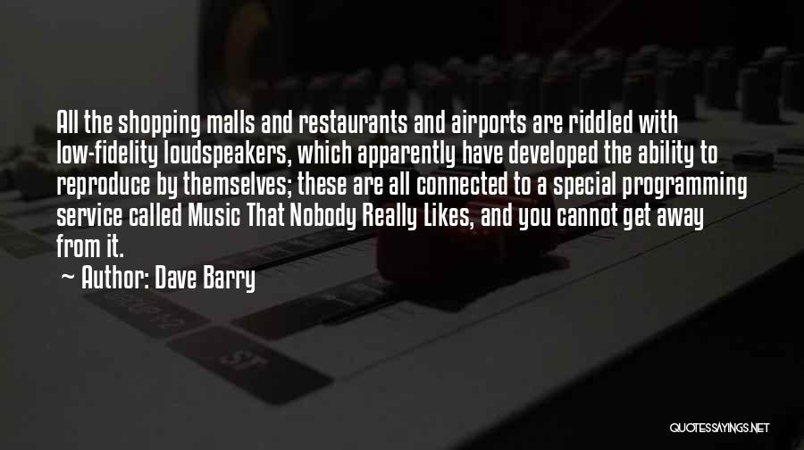 Dave Barry Quotes: All The Shopping Malls And Restaurants And Airports Are Riddled With Low-fidelity Loudspeakers, Which Apparently Have Developed The Ability To