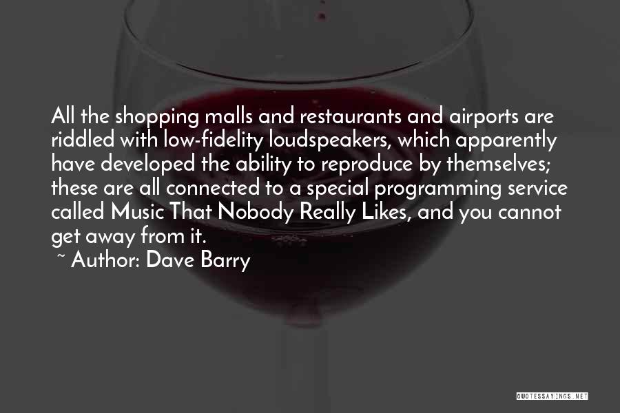 Dave Barry Quotes: All The Shopping Malls And Restaurants And Airports Are Riddled With Low-fidelity Loudspeakers, Which Apparently Have Developed The Ability To