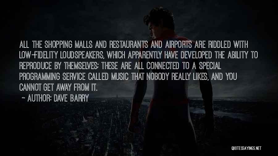 Dave Barry Quotes: All The Shopping Malls And Restaurants And Airports Are Riddled With Low-fidelity Loudspeakers, Which Apparently Have Developed The Ability To