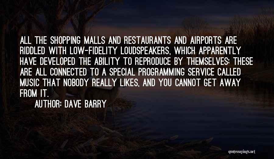Dave Barry Quotes: All The Shopping Malls And Restaurants And Airports Are Riddled With Low-fidelity Loudspeakers, Which Apparently Have Developed The Ability To
