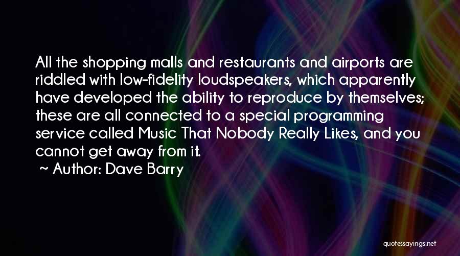 Dave Barry Quotes: All The Shopping Malls And Restaurants And Airports Are Riddled With Low-fidelity Loudspeakers, Which Apparently Have Developed The Ability To