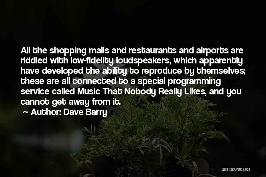 Dave Barry Quotes: All The Shopping Malls And Restaurants And Airports Are Riddled With Low-fidelity Loudspeakers, Which Apparently Have Developed The Ability To