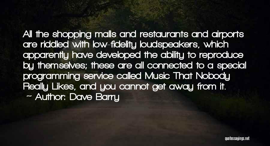 Dave Barry Quotes: All The Shopping Malls And Restaurants And Airports Are Riddled With Low-fidelity Loudspeakers, Which Apparently Have Developed The Ability To