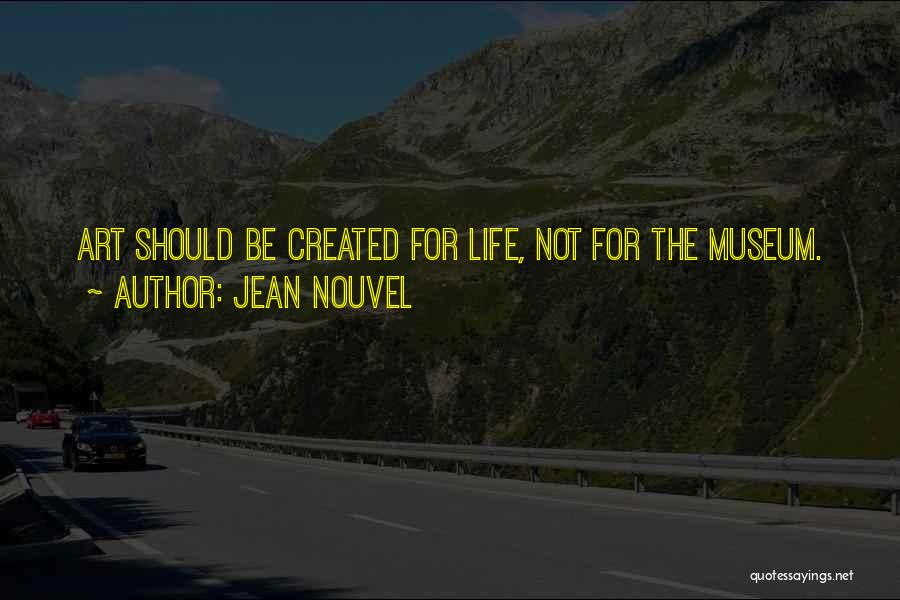 Jean Nouvel Quotes: Art Should Be Created For Life, Not For The Museum.