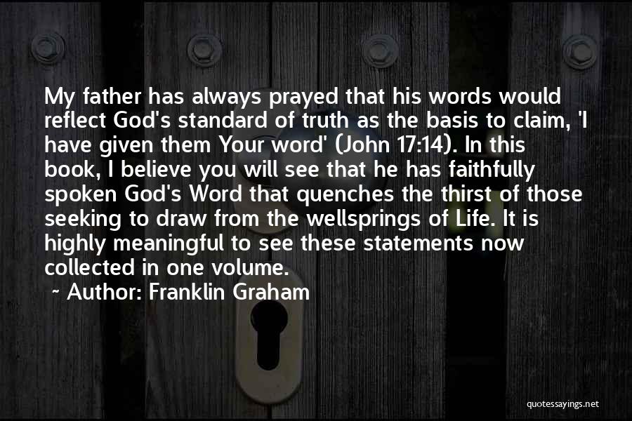 Franklin Graham Quotes: My Father Has Always Prayed That His Words Would Reflect God's Standard Of Truth As The Basis To Claim, 'i