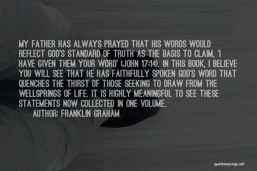 Franklin Graham Quotes: My Father Has Always Prayed That His Words Would Reflect God's Standard Of Truth As The Basis To Claim, 'i