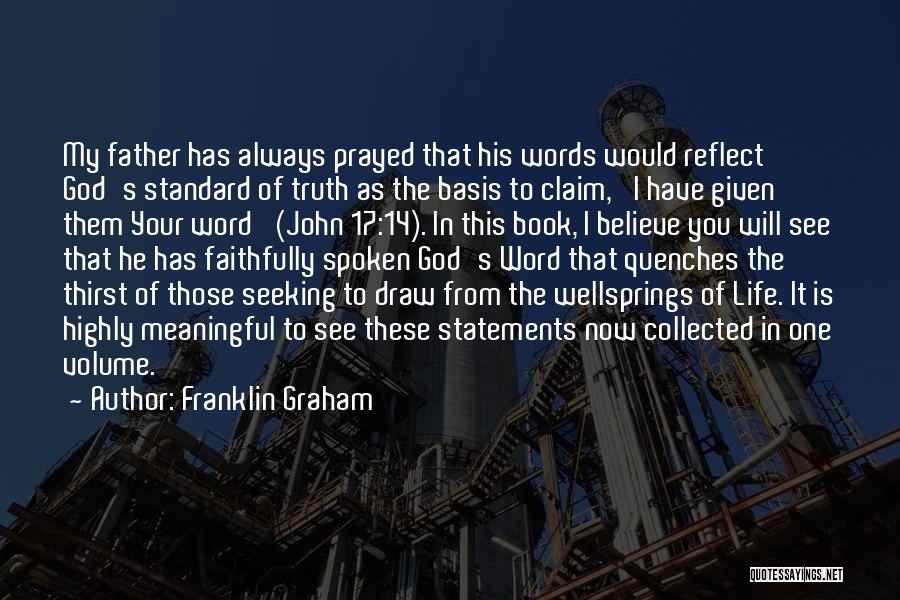 Franklin Graham Quotes: My Father Has Always Prayed That His Words Would Reflect God's Standard Of Truth As The Basis To Claim, 'i