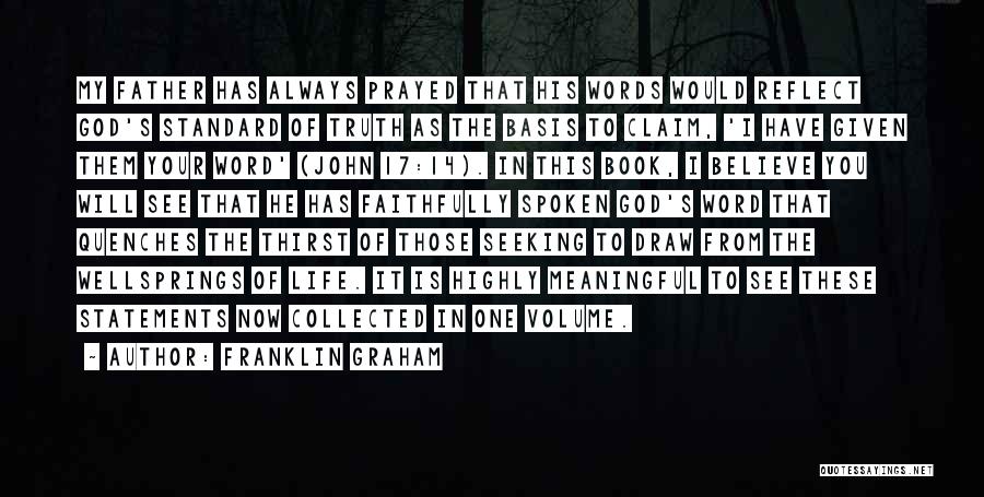 Franklin Graham Quotes: My Father Has Always Prayed That His Words Would Reflect God's Standard Of Truth As The Basis To Claim, 'i