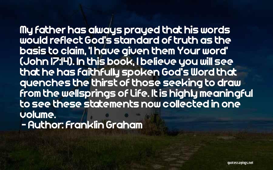 Franklin Graham Quotes: My Father Has Always Prayed That His Words Would Reflect God's Standard Of Truth As The Basis To Claim, 'i