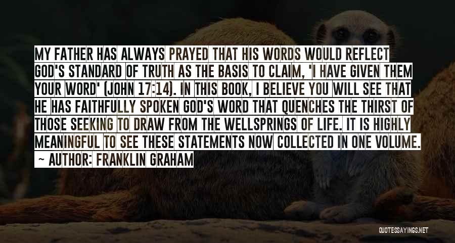 Franklin Graham Quotes: My Father Has Always Prayed That His Words Would Reflect God's Standard Of Truth As The Basis To Claim, 'i