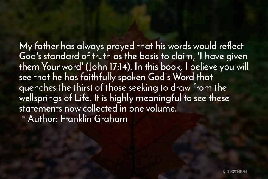 Franklin Graham Quotes: My Father Has Always Prayed That His Words Would Reflect God's Standard Of Truth As The Basis To Claim, 'i