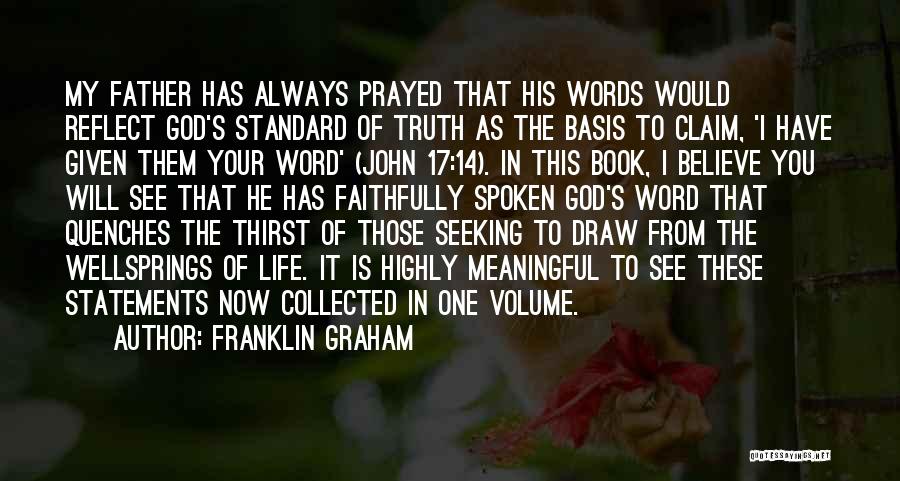 Franklin Graham Quotes: My Father Has Always Prayed That His Words Would Reflect God's Standard Of Truth As The Basis To Claim, 'i