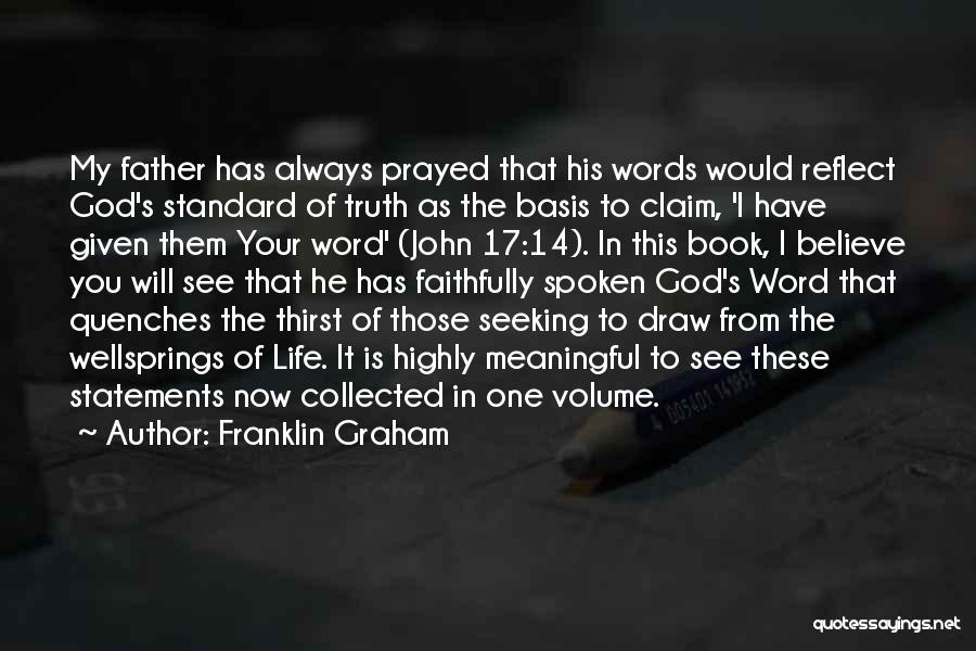 Franklin Graham Quotes: My Father Has Always Prayed That His Words Would Reflect God's Standard Of Truth As The Basis To Claim, 'i