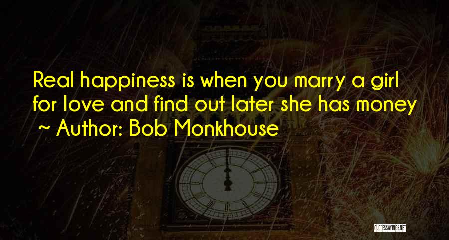 Bob Monkhouse Quotes: Real Happiness Is When You Marry A Girl For Love And Find Out Later She Has Money