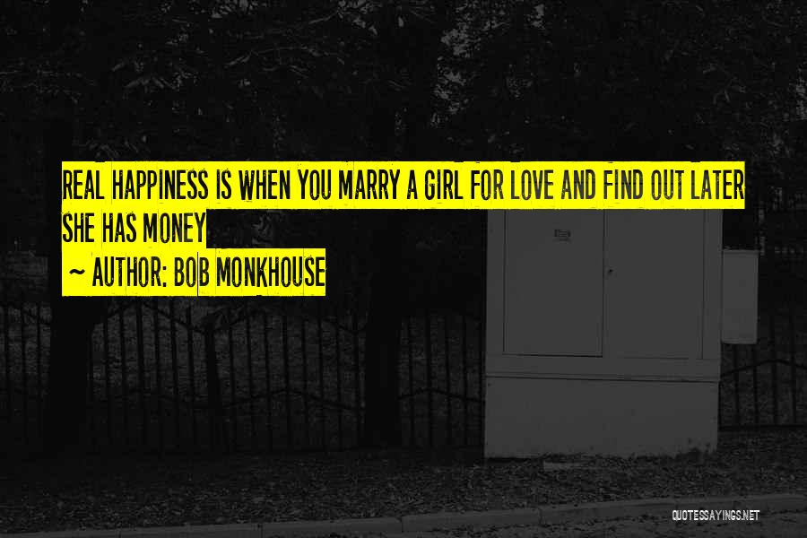 Bob Monkhouse Quotes: Real Happiness Is When You Marry A Girl For Love And Find Out Later She Has Money