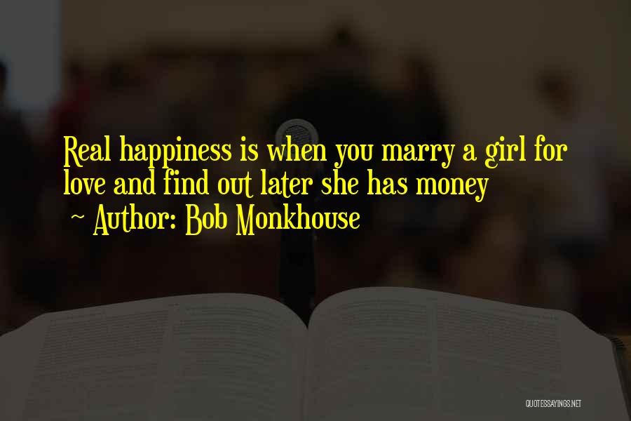 Bob Monkhouse Quotes: Real Happiness Is When You Marry A Girl For Love And Find Out Later She Has Money