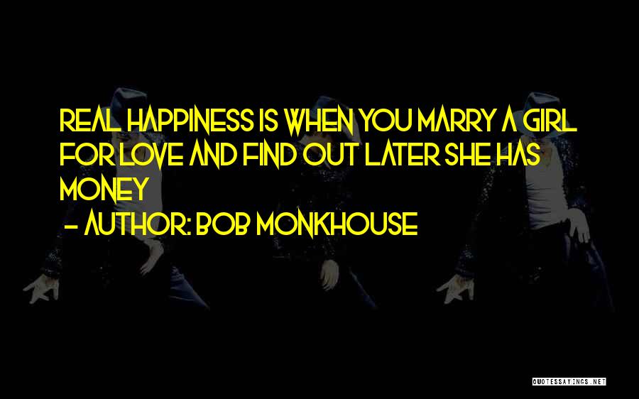 Bob Monkhouse Quotes: Real Happiness Is When You Marry A Girl For Love And Find Out Later She Has Money